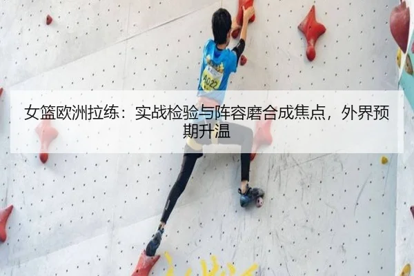 女篮欧洲拉练：实战检验与阵容磨合成焦点，外界预期升温